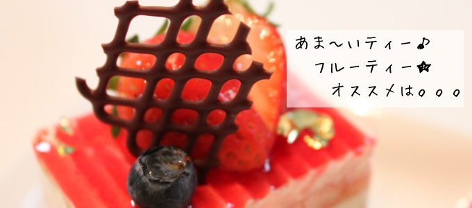 あなたにお勧めする甘いティー＆フルーティーなティーは！？